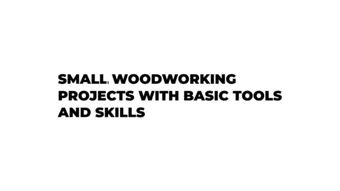 Small woodworking projects with basic tools and skills